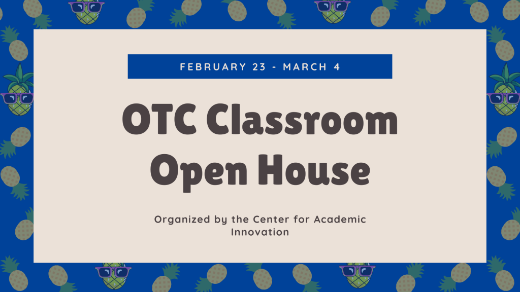 OTC Classroom Open House February 23 - March 4 Organized by the Center for Academic Innovation